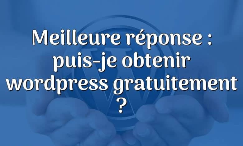 Meilleure réponse : puis-je obtenir wordpress gratuitement ?